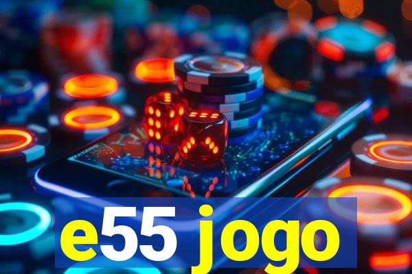 e55 jogo